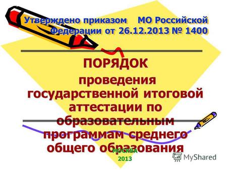 Утверждено приказом МО Российской Федерации от 26.12.2013 1400 ПОРЯДОК проведения государственной итоговой аттестации по образовательным программам среднего.