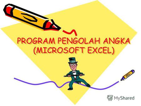 PROGRAM PENGOLAH ANGKA (MICROSOFT EXCEL). PROGRAM PENGOLAH ANGKA MICROSOFT EXCEL Program pengolah angka yang bernaung di bawah sistem operasi Windows.