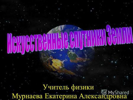 Учитель физики Мурнаева Екатерина Александровна. Различают следующие типы спутников: Астрономические спутники это спутники, предназначенные для исследования.