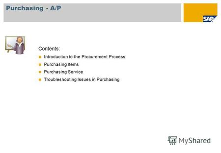 Contents: Introduction to the Procurement Process Purchasing Items Purchasing Service Troubleshooting Issues in Purchasing Purchasing - A/P.