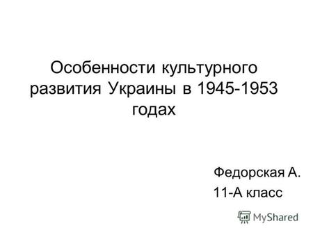 Особенности культурного развития Украины в 1945-1953 годах Федорская А. 11-А класс.