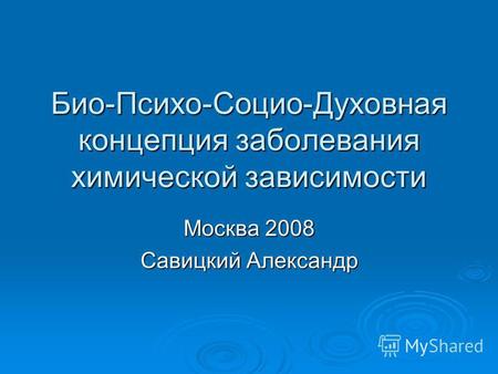 Био-Психо-Социо-Духовная концепция заболевания химической зависимости Москва 2008 Савицкий Александр.