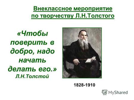 Внеклассное мероприятие по творчеству Л.Н.Толстого «Чтобы поверить в добро, надо начать делать его.» Л.Н.Толстой 1828-1910.