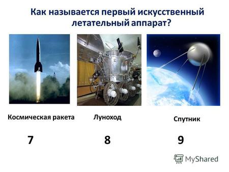 Как называется первый искусственный летательный аппарат? Космическая ракетаЛуноход Спутник 78 9.