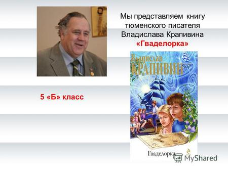 Мы представляем книгу тюменского писателя Владислава Крапивина «Гваделорка» 5 «Б» класс.
