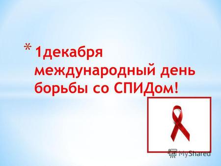 * 1 декабря международный день борьбы со СПИДом!.