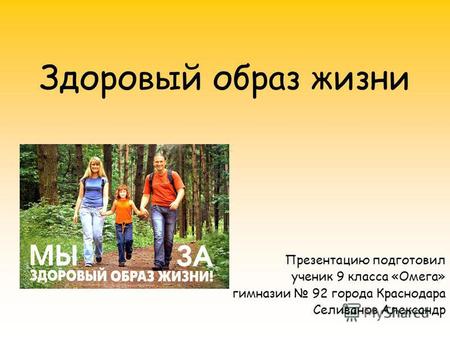 Здоровый образ жизни Презентацию подготовил ученик 9 класса «Омега» гимназии 92 города Краснодара Селиванов Александр.