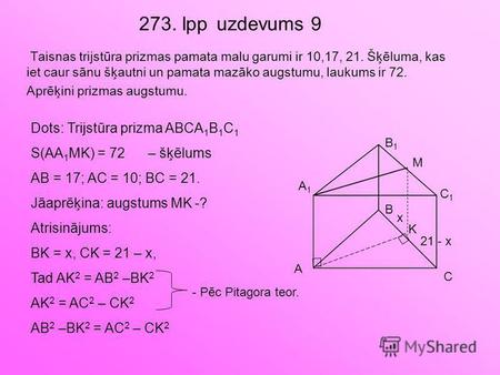 273. lpp uzdevums 9 Taisnas trijstūra prizmas pamata malu garumi ir 10,17, 21. Šķēluma, kas iet caur sānu šķautni un pamata mazāko augstumu, laukums ir.