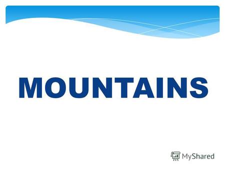 MOUNTAINS Introduce some mountain systems Teach children how to save mountains and their inhabitants Objectives.