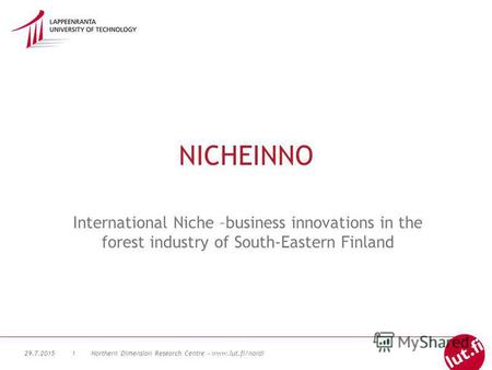 29.7.2015Northern Dimension Research Centre - www.lut.fi/nordi1 NICHEINNO International Niche –business innovations in the forest industry of South-Eastern.