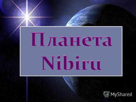 Відповідно до текстів прадавніх народів, у Сонячній системі існує ще одна планета. Її імя Nibiru, і вона більша за Землю в три- чотири рази. Нибиру має.