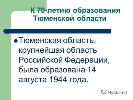 К 70-летию образования Тюменской области Тюменская область, крупнейшая область Российской Федерации, была образована 14 августа 1944 года.