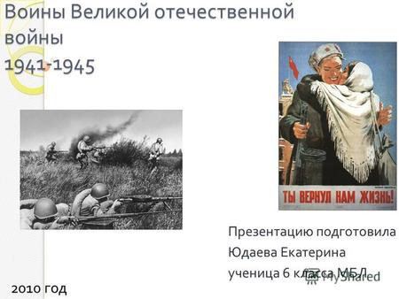 Воины Великой отечественной войны 1941-1945 Презентацию подготовила Юдаева Екатерина ученица 6 класса МБЛ 2010 год.
