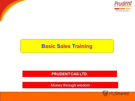 Basic Sales Training PRUDENT CAS LTD. - Money through wisdom -