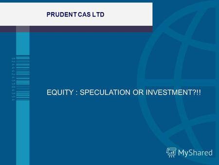 PRUDENT CAS LTD EQUITY : SPECULATION OR INVESTMENT?!!