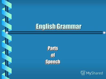 English Grammar PartsofSpeechPartsofSpeech Eight Parts of Speech Nouns Pronouns Adjectives Adverbs Conjunctions Prepositions Verbs Interjections.