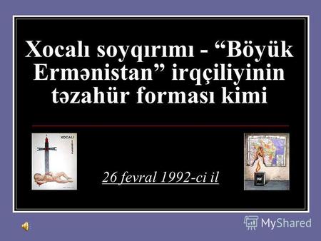 Xocalı soyqırımı - Böyük Ermənistan irqçiliyinin təzahür forması kimi 26 fevral 1992-ci il.