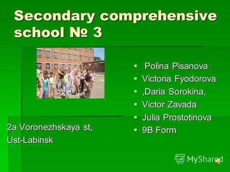 Secondary comprehensive school 3 2a Voronezhskaya st, Ust-Labinsk P Polina Pisanova Victoria Fyodorova,Daria Sorokina, Victor Zavada Julia Prostotinova.