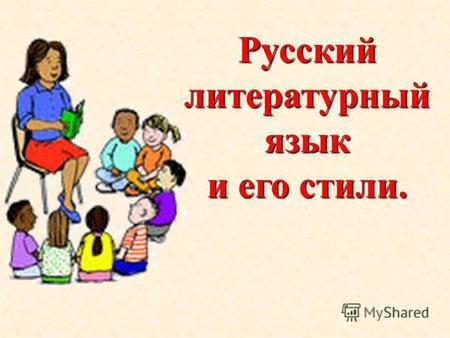 Русский литературный язык и его стили.. Русский литературный язык - это высшая форма языка, которая, в отличие от других форм национального языка, имеет.