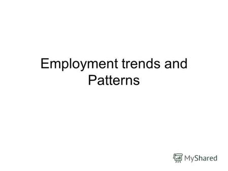Employment trends and Patterns. Employment growth.