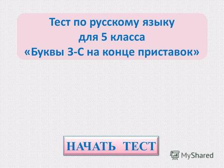 НАЧАТЬ ТЕСТ Тест по русскому языку для 5 класса «Буквы З-С на конце приставок»