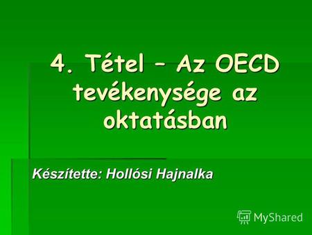 4. Tétel – Az OECD tevékenysége az oktatásban Készítette: Hollósi Hajnalka.