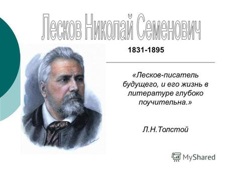 1831-1895 «Лесков-писатель будущего, и его жизнь в литературе глубоко поучительна.» Л.Н.Толстой.