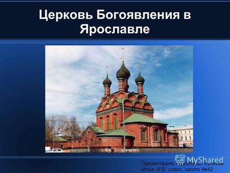 Церковь Богоявления в Ярославле Презентацию подготовил Куликов Илья, 9 В класс, школа 42.