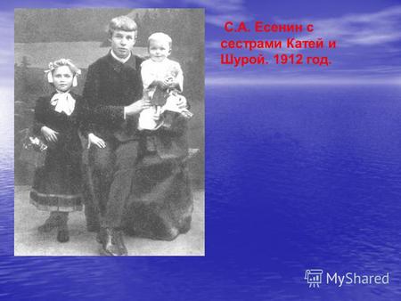 С.А. Есенин с сестрами Катей и Шурой. 1912 год.. С.А. Есенин. 1913 год.