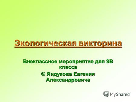Экологическая викторина Внеклассное мероприятие для 9 В класса © Яндукова Евгения Александровича.