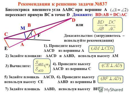 Рекомендации к решению задачи 837 Биссектриса внешнего угла ΔАВС при вершине А пересекает прямую ВС в точке D А В С D 1 2 Докажите: BD:AB = DC:AC или Доказательство: