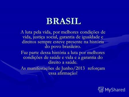 BRASIL A luta pela vida, por melhores condições de vida, justiça social, garantia de igualdade e direitos sempre esteve presente na história do povo brasileiro.