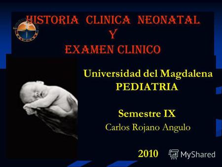 Historia clinica neonatal y examen clinico Universidad del Magdalena Universidad del MagdalenaPEDIATRIA Semestre IX Carlos Rojano Angulo Carlos Rojano.