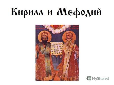 Кирилл (до принятия монашества в начале 869 - Константин) (около 827-14.2.869) и его старший брат Мефодий (около 815-6.4.885) родились в г. Фессалоники.