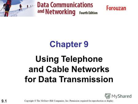 9.1 Chapter 9 Using Telephone and Cable Networks for Data Transmission Copyright © The McGraw-Hill Companies, Inc. Permission required for reproduction.