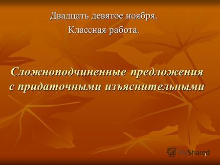 1 Сложноподчиненные предложения с придаточными изъяснительными Двадцать девятое ноября. Классная работа.