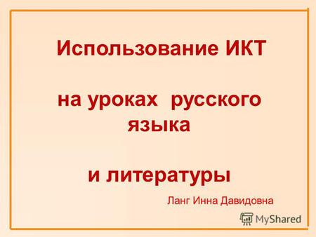 Использование ИКТ на уроках русского языка и литературы Ланг Инна Давидовна.