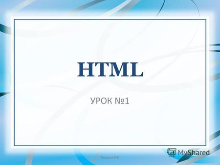 HTML УРОК 1 Пищита Е.В.. СОДЕРЖАНИЕ УРОКА HTML документ Структура простого html документа Теги Создание HTML документа Заголовки. Тег Размер шрифта. Тег.