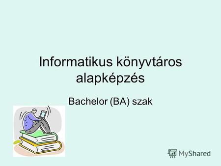 Informatikus könyvtáros alapképzés Bachelor (BA) szak.