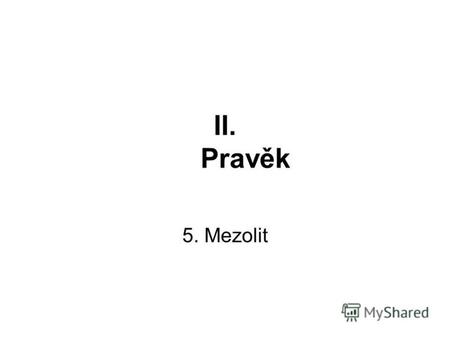 5. Mezolit II. Pravěk. O čem bude řeč... mezolitické kultury.