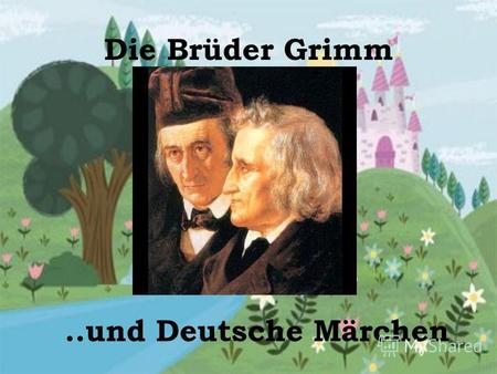 Die Brüder Grimm..und Deutsche Märchen. Jakob und Wilhelm Grimm Jakob ist am 4. Januar1785 geboren. Wilhelm ist am 24. Februar 1786 geboren. Geburtsort: