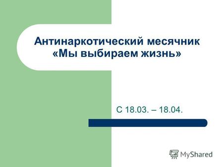 Антинаркотический месячник «Мы выбираем жизнь» С 18.03. – 18.04.