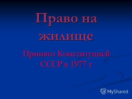 Право на жилище Принято Конституцией СССР в 1977 г.