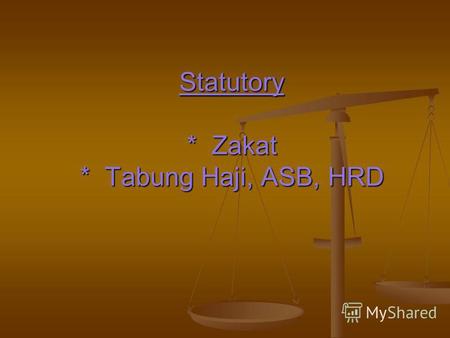 Statutory * Zakat * Tabung Haji, ASB, HRD. *Zakat * This is a donation made to the poor, employee can opt to contribute to Zakat instead of paying to.