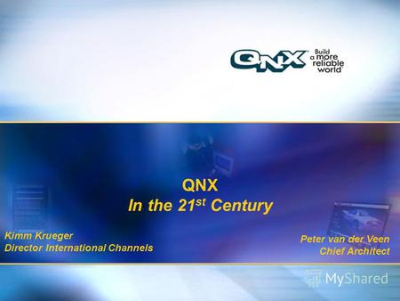 1 Title of presentation Title 2 QNX In the 21 st Century Kimm Krueger Director International Channels Peter van der Veen Chief Architect.