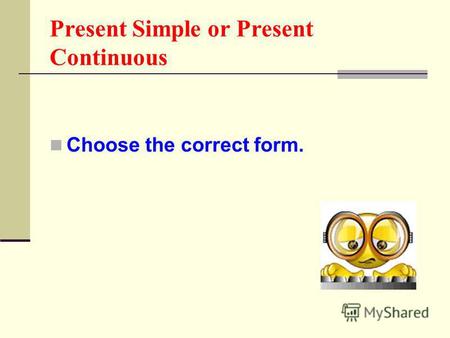 Present Simple or Present Continuous Choose the correct form.