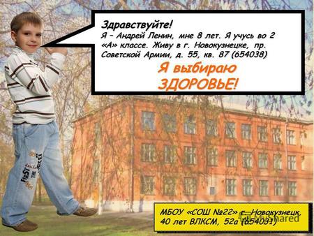МБОУ «СОШ 22» г. Новокузнецк, 40 лет ВЛКСМ, 52 а (654031) Здравствуйте! Я – Андрей Ленин, мне 8 лет. Я учусь во 2 «А» классе. Живу в г. Новокузнецке, пр.