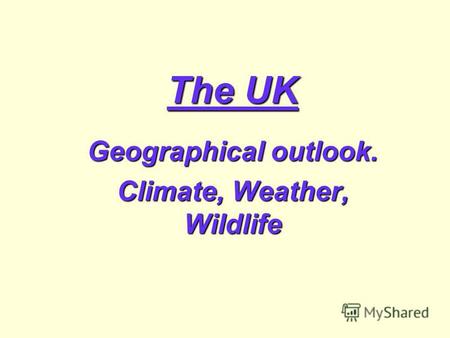 The UK Geographical outlook. Climate, Weather, Wildlife.