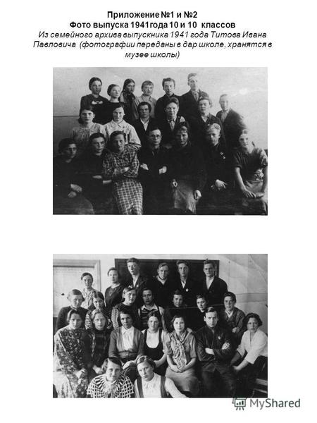 Приложение 1 и 2 Фото выпуска 1941 года 10 и 10 классов Из семейного архива выпускника 1941 года Титова Ивана Павловича (фотографии переданы в дар школе,