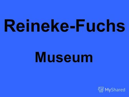 Reineke-Fuchs Museum. Reineke Fuchs ist die Hauptfigur eines Epos in Versen und in Prosa, dessen Tradition bis ins europaische Mittelalter zuruckreicht.